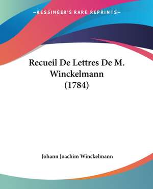 Recueil De Lettres De M. Winckelmann (1784) de Johann Joachim Winckelmann