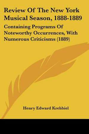 Review Of The New York Musical Season, 1888-1889 de Henry Edward Krehbiel