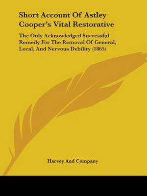 Short Account Of Astley Cooper's Vital Restorative de Harvey And Company