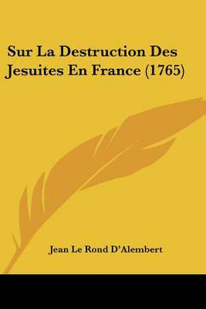 Sur La Destruction Des Jesuites En France (1765) de Jean Le Rond D'Alembert