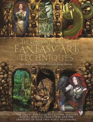 The Compendium of Fantasy Art Techniques: The Step-By-Step Guide to Creating Fantasy Worlds, Mystical Characters, and the Creatures of Your Own Worst de Rob Alexander