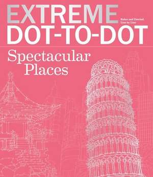 Extreme Dot-To-Dot Spectacular Places: Relax and Unwind, One Splash of Color at a Time de Beverly Lawson