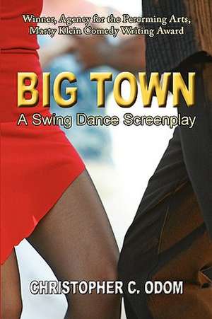 Big Town: A Swing Dance Screenplay de Christopher C. Odom