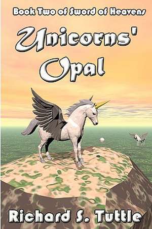 Unicorns' Opal: Volume 2 of Sword of Heavens de Richard S. Tuttle