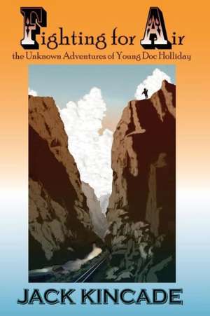 Fighting for Air-The Unknown Adventures of Young Doc Holliday: A Guide to Healthy Living Through Self-Assessment and Change de Jack Kincade