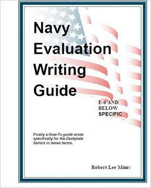 Navy Evaluation Writing Guide: A Guide for the Deckplates de Robert Lee Mims