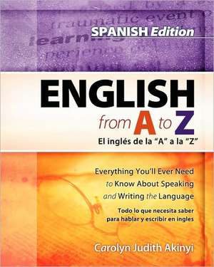 Spanish Edition - English from A to Z: Everything You'll Ever Need to Know about Reading and Writing the Language de Carolyn Judith Akinyi