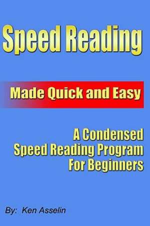 Speed Reading Made Quick and Easy: Full Color Interior Version de Ken Asselin