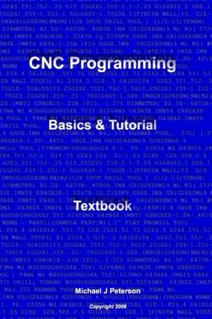 Cnc Programming: Basics & Tutorial Textbook de Michael J. Peterson