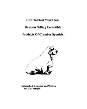 How to Start Your Own Business Selling Collectible Products of Clumber Spaniels de Gail Forsyth