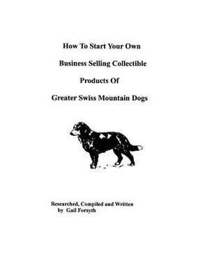 How to Start Your Own Business Selling Collectible Products of Greater Swiss Mountain Dogs de Gail Forsyth