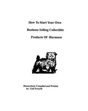 How to Start Your Own Business Selling Collectible Products of Havanese de Gail Forsyth