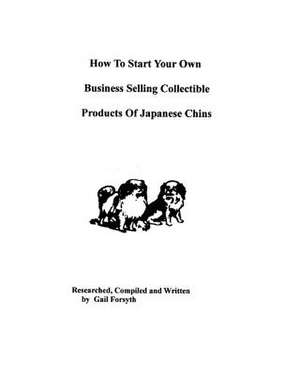 How to Start Your Own Business Selling Collectible Products of Japanese Chins de Gail Forsyth