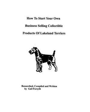 How to Start Your Own Business Selling Collectible Products of Lakeland Terriers de Gail Forsyth