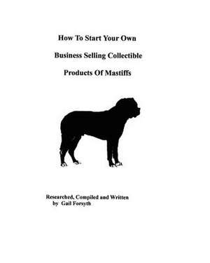 How to Start Your Own Business Selling Collectible Products of Mastiffs de Gail Forsyth