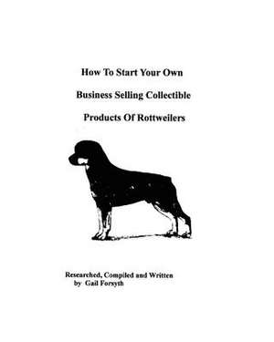 How to Start Your Own Business Selling Collectible Products of Rottweilers de Gail Forsyth