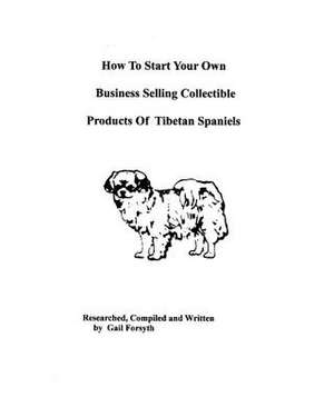 How to Start Your Own Business Selling Collectible Products of Tibetan Spaniels de Gail Forsyth