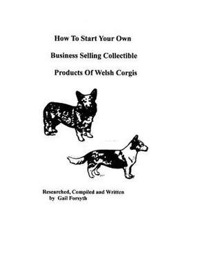 How to Start Your Own Business Selling Collectible Products of Welsh Corgis de Gail Forsyth