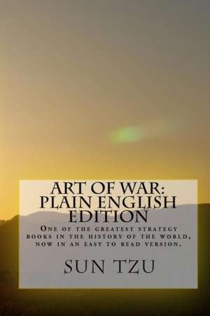 Art of War Plain English Edition: One of the Greatest Strategy Books in the History of the World, Now in an Easy to Read Version. de Sun Tzu