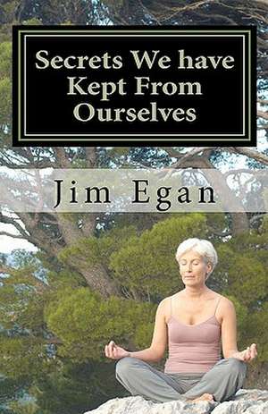 Secrets We Have Kept from Ourselves de Jim Egan