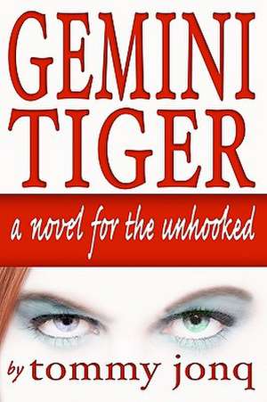 Gemini Tiger: A Novel for the Unhooked de Tommy Jonq