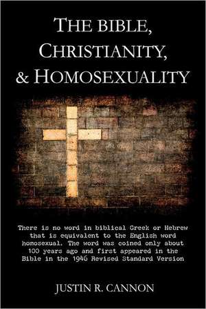 The Bible, Christianity, & Homosexuality de Justin R. Cannon