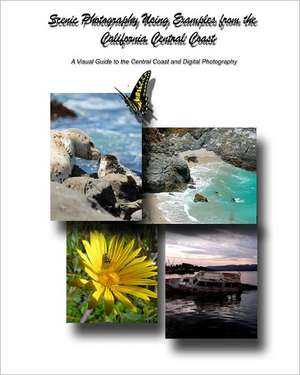 Scenic Photography Using Examples from the California Central Coast: A Visual Guide to the Central Coast and Digital Photography de John Crippen