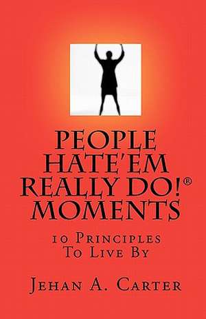 People Hate'em Really Do! Moments: 10 Principles to Live by de Jehan A. Carter