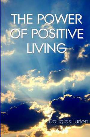 The Power of Positive Living de Douglas Lurton