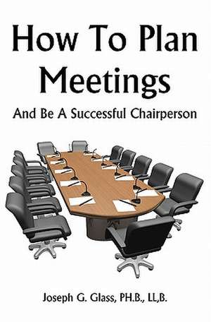 How to Plan Meetings de Joseph G. Glass Ph. B.