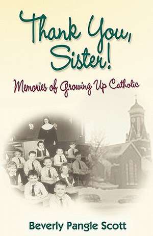 Thank You, Sister!: Memories of Growing Up Catholic de Pangle Scott, Beverly