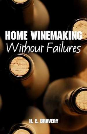 Home Winemaking Without Failures de H. E. Bravery