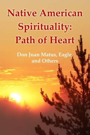 Native American Spirituality: Path of Heart (Don Juan Matus, Eagle, and Others) de Vladimir Antonov