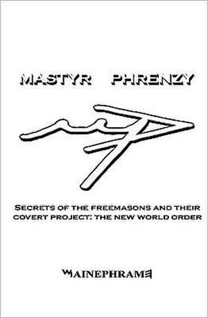 Mastyr Phrenzy: Decoding the New World Order and the Dawn of the Dark de Author Mainephrame