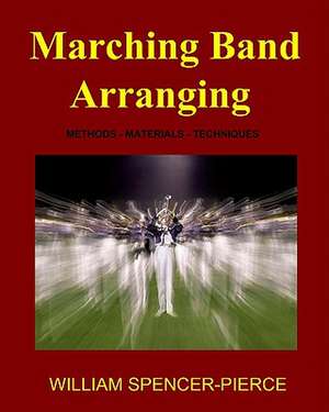 Marching Band Arranging: Methods, Materials, Techniques de William Spencer-Pierce