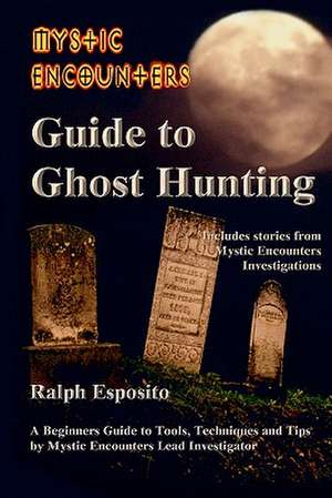 Mystic Encounters Guide to Ghost Hunting: A Guide to Its Use in Higher Education. de Ralph Joseph Esposito