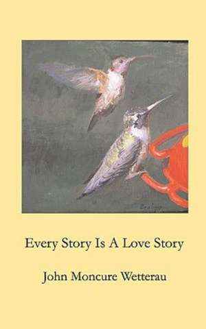 Every Story Is a Love Story: Conversations with God de John Moncure Wetterau