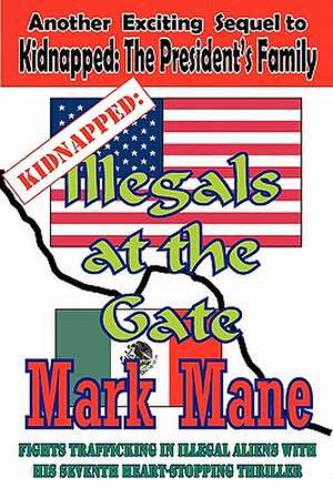 Kidnapped: Illegals at the Gate de Mark Mane