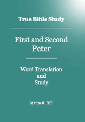 True Bible Study - First and Second Peter de Maura K. Hill