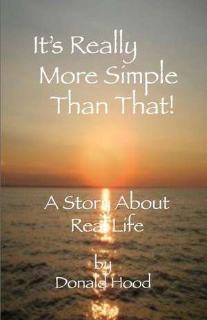 It's Really More Simple Than That! de Donald Hood