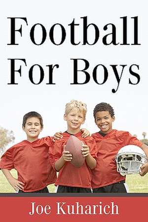 Football for Boys: A Guide to Creative Parenthood de Joe Kuharich