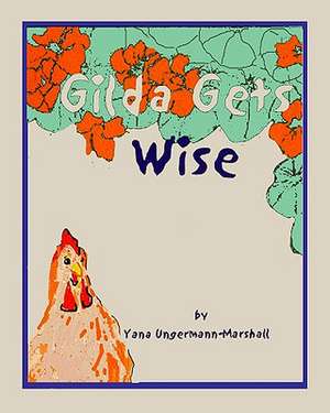 Gilda Gets Wise: Based on a True Story of Beauty, Tragedy and Hope de Yana Ungermann Marshall