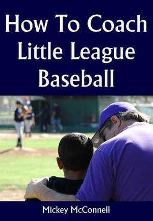 How to Coach Little League Baseball de Mickey McConnell