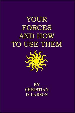 Your Forces and How to Use Them de Christian D. Larson