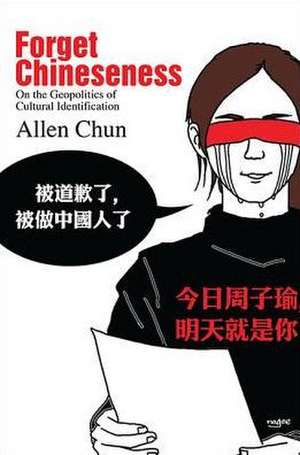 Forget Chineseness de Allen Chun