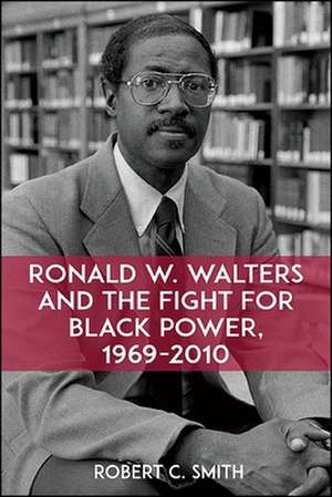 Ronald W. Walters and the Fight for Black Power, 1969-2010 de Robert C. Smith