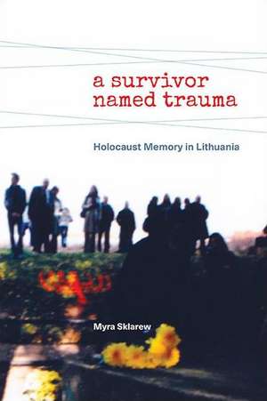 A Survivor Named Trauma: Holocaust Memory in Lithuania