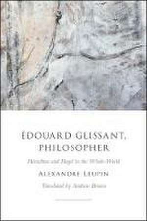 Edouard Glissant, Philosopher de Alexandre Leupin