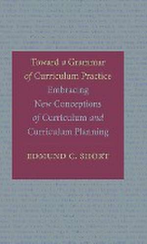 Toward a Grammar of Curriculum Practice de Edmund C. Short