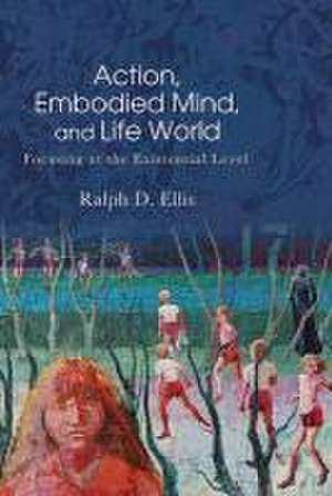 Action, Embodied Mind, and Life World de Ralph D. Ellis